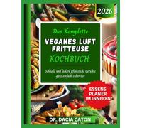 DAS KOMPLETTE VEGANES LUFT FRITTEUSE KOCHBUCH: Schnelle und leckere pflanzliche Gerichte ganz einfach zubereitet