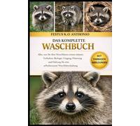 DAS KOMPLETTE WASCHBUCH: Alles, was Sie über Waschbären wissen müssen: Verhalten, Biologie, Umgang, Fütterung und Haltung für eine selbstbewusste Waschbärenhaltung