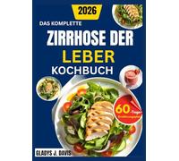 DAS KOMPLETTE ZIRRHOSE DER LEBER KOCHBUCH: Köstliche, natriumarme Alltagsküche