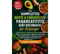 Das Komplettee Akute & Chronische Pankreatitis Diät Kochbuch für Anfänger: 150+ Einfache, Fettarme Rezepte, Heilungspläne und Lebensweise-Tipps zur ... der Verdauung und Vorbeugung von Schüben