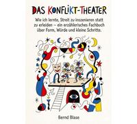 Das Konflikt-Theater: Wie ich lernte, Streit zu inszenieren statt zu erleiden - ein erzähltes Fachbuch über Form, Würde und kleine Schritte.