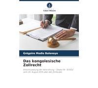 Das kongolesische Zollrecht: Entschlüsselung der Verordnung - Gesetz Nr. 10/002 vom 20. August 2010 über den Zollkodex