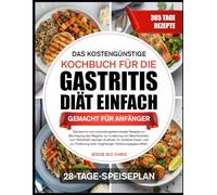DAS KOSTENGÜNSTIGE KOCHBUCH FÜR DIE GASTRITIS-DIÄT EINFACH GEMACHT FÜR ANFÄNGER: Säurearme und entzündungshemmende Rezepte zur Beruhigung des Magens, ... häufiger Auslöser, für sicheres Essen und