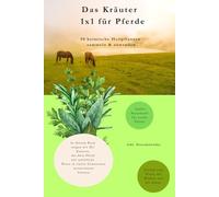 Das Kräuter 1x1 für Pferde - 50 heimische Heilpflanzen sammeln und anwenden: Heilkräuter, Hausmittel & Pflanzenwissen zur natürlichen Unterstützung von Gesundheit, Vitalität und Wohlbefinden