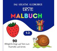 Das kreative erste Malbuch für Kleinkinder - Für Kinder von 1-3 Jahren: 90 Alltagsdinge und Tiere zum Ausmalen und Lernen - Für Kleinkinder von 1, 2 und 3 Jahren