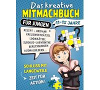 Das kreative Mitmachbuch für Jungen 11-15 Jahre: Aktivitätsbuch mit Logikrätseln, Rätseln, Wortsuchen, Kreuzworträtseln und Ausmalbildern..., Mit ... - Perfekt für spaßige Tage ohne Langeweile!