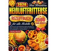 Das Kreatives Heißluftfritteuse Rezeptbuch für alle Modelle: Kalorienarme und Familienfreundliche Rezepte mit klaren Anleitungen | Airfryer Kochbuch, Von Snacks bis Familienessen im Handumdrehen