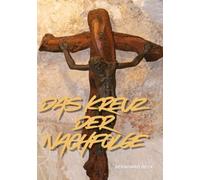 Das Kreuz der Nachfolge!: Wie Leiden, Hingabe und Liebe den Weg mit Christus prägen.