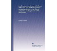 Das kroatisch-serbische schrifttum in Bosnien und der Herzegowina von den anfŠngen im XI. bis zur nationalen wiedergeburt im XIX. jahrhundert (German Edition)