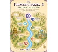 Das Kronenchakra - G: Die innere Landkarte zwischen Gefühl, Bewusstsein und Orientierung: 1