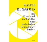 Das Kunstwerk im Zeitalter seiner technischen Reproduzierbarkeit: Der Grundlagentext zur Kunstphilosophie im 20. Jahrhundert