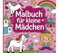 Das kunterbunte Malbuch für kleine Mädchen ab 3 Jahren: Zauberhafte Motive zum Ausmalen: Kindgerechte Motive für stundenlangen Malspaß!