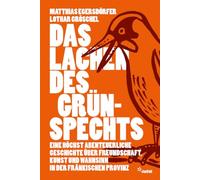 Das Lachen des Grünspechts: Eine höchst abenteuerliche Geschichte über Freundschaft, Kunst und Wahnsinn in der fränkischen Provinz