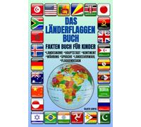 DAS LÄNDERFLAGGEN BUCH: FAKTEN BUCH FÜR KINDER: bunte Illustrationen, lustige Fakten, grundlegendes Wissen, Flaggendesign, Hauptstadt, Währung, Kontinent, Sprache und Ländercode