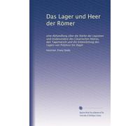Das Lager und Heer der Römer: eine Abhandlung über die Stärke der Legionen und insbesondere des Cäsarischen Heeres, den Tagemarsch und die Entwickelung des Lagers von Polybius bis Hygin