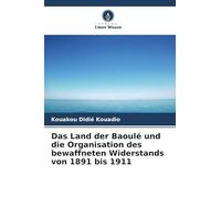 Das Land der Baoulé und die Organisation des bewaffneten Widerstands von 1891 bis 1911