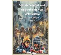 Das Laternenfest und die Geschichte von Sankt Martin - Kindermalbuch Band 2: Ein leuchtendes Fest voller Geschichten: Erlebe das Laternenfest und die Legende von Sankt Martin.