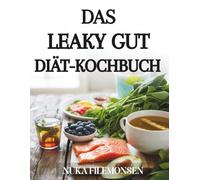 DAS LEAKY GUT DIÄT-KOCHBUCH: Köstliche glutenfreie, paläo- und entzündungshemmende Rezepte zur Unterstützung der Darmgesundheit, Verbesserung der Verdauung und Wiederherstellung des Gleichgewichts