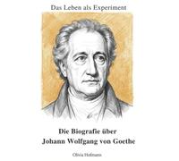 Das Leben als Experiment: Die Biografie über Johann Wolfgang von Goethe