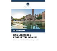 DAS LEBEN DES PROPHETEN I¿BRAHI¿M: Wissen, das er der Menschheit beibringen wollte