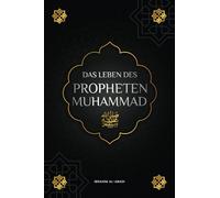 Das Leben des Propheten Muhammad ﷺ: Die Sira (as-Sīra an-Nabawīya) - Die wichtigsten Ereignisse und Meilensteine im Leben des Gesandten Allahs ﷺ (Islamische Bücher)