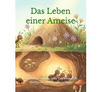 Das Leben einer Ameise: Eine Bildgeschichte über Gemeinschaft, Wachstum und Zusammenhalt (Die Ameisen entdecken unsere Welt)