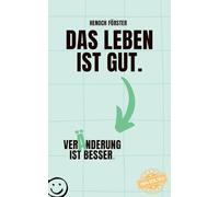 Das Leben ist gut. Veränderung ist besser.