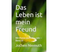 Das Leben ist mein Freund: Mit Poesie durch das Jahr - Band 25