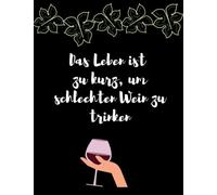 Das Leben ist zu kurz, um schlechten Wein zu trinken: A4 Weinbuch | Weinbuch Einsteiger für Weinverkostung | wine tasting | Wein Journal | Das ... für einen unvergesslichen Abend mit Freunden