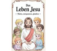 Das Leben Jesu - Christliches Malbuch mit biblischen Geschichten für Kinder & Senioren | 90 detailreiche Ausmalbilder zum Glauben, Entspannen und ... Szenen mit Jesus und seinen Freunden