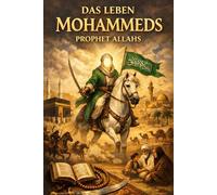 Das Leben Mohammeds, Prophet Allahs : Historische, spirituelle und menschliche Darstellung des letzten Gesandten Gottes, seiner göttlichen Mission, ... einer universellen Botschaft des Glaubens,