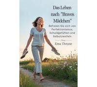 Das Leben nach " Braves Mädchen": Befreien Sie sich von Perfektionismus, Schuldgefühlen und Selbstzweifeln