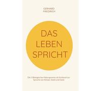 Das Leben spricht: Die 5 Biologischen Naturgesetze als Schlüssel zur Sprache von Körper, Seele und Geist