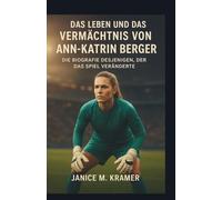 DAS LEBEN UND DAS VERMÄCHTNIS VON ANN-KATRIN BERGER: Die Biografie desjenigen, der das Spiel veränderte
