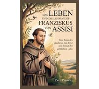 DAS LEBEN UND DIE LEHREN DES HEILIGEN FRANZISKUS VON ASSISI (Heiligengeschichten für jeden Gläubigen)