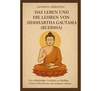 DAS LEBEN UND DIE LEHREN VON SIDDHARTHA GAUTAMA (BUDDHA) (Pfad des stillen Geistes)
