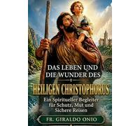 Das Leben und die Wunder des Heiligen Christophorus: Ein Spiritueller Begleiter für Schutz, Mut und Sichere Reisen: 1 (Heilige, die unsere Seelen geformt haben)