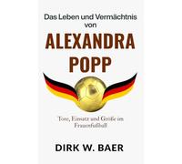 Das Leben und Vermächtnis von Alexandra Popp: Tore, Einsatz und Größe im Frauenfußball (Legenden des Fußballs)