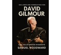 Das Leben und Vermächtnis von David Gilmour: Eine vollständige Biografie