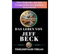 DAS LEBEN VON JEFF BECK: Eine Biografie und das Vermächtnis des größten Gitarristen (Echoes of a Lifetime)