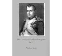 Das Leben von Napoleon Bonaparte: Band 5