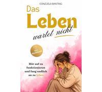 Das Leben wartet nicht! Hör auf zu funktionieren und fang endlich an zu leben.: Ratgeber für Frauen. Wie ausgebrannte Frauen aufhören zu funktionieren und anfangen, wirklich zu leben