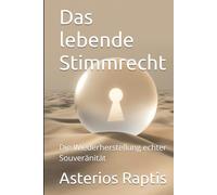 Das lebende Stimmrecht - Vom Untertan zum Auftraggeber: Die Wiederherstellung echter Souveränität (Das politische Profil - Die Architektur der Freiheit)