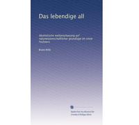 Das lebendige all: Idealistische weltanschauung auf naturwissenschaftlicher grundlage im sinne Fechners