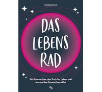 Das Lebensrad: Ein Roman über den Tod, das Leben und warum das Dazwischen zählt