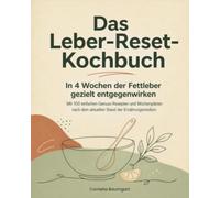 Das Leber-Reset-Kochbuch: In 4 Wochen der Fettleber gezielt entgegenwirken - Mit 100 einfachen Genuss-Rezepten und Wochenplänen nach dem aktuellen Stand der Ernährungsmedizin