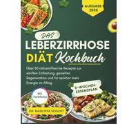 DAS LEBERZIRRHOSE DIÄT KOCHBUCH: Über 80 nährstoffreiche Rezepte zur sanften Entlastung, gezielten Regeneration und für spürbar mehr Energie im Alltag