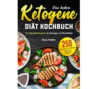 Das leckere Ketogene -Diät Kochbuch: 250 schnelle & vielfältige Ketogene Rezepte mit einem 14- Tage-Mahlzeitenplan für Einsteiger und Berufstätige