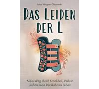 Das Leiden der L: Mein Weg durch Krankheit, Verlust und die leise Rückkehr ins Leben