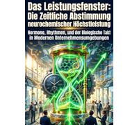 Das Leistungsfenster: Die Zeitliche Abstimmung neurochemischer Höchstleistung: Hormone, Rhythmen, und der Biologische Takt in Modernen Unternehmensumgebungen